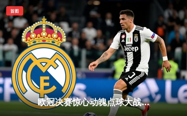 欧冠决赛惊心动魄点球大战，皇马3-1击败多特蒙德第15次捧杯