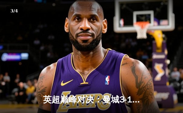 英超巅峰对决：曼城3-1逆转曼联，哈兰德双响锁定胜局 - 3